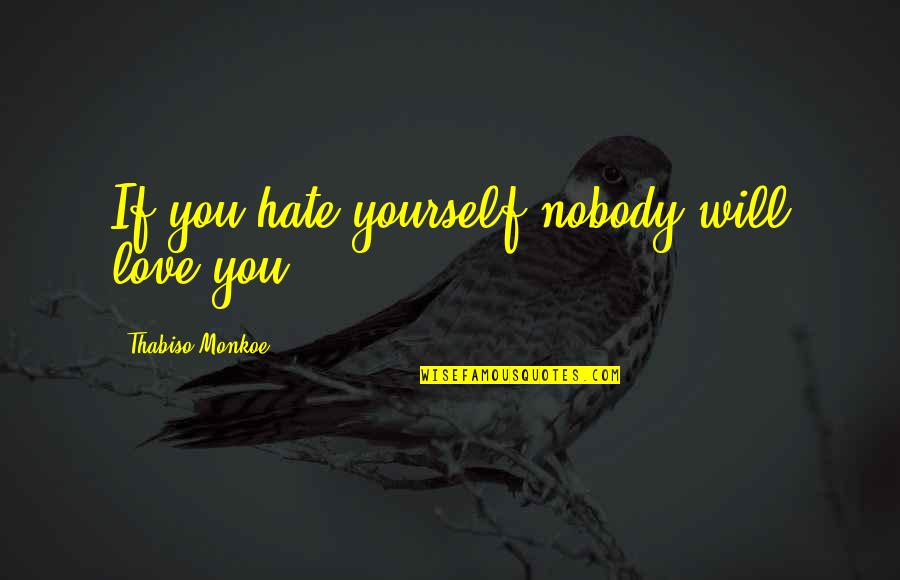 D S Nd R C Zeka Sorulari Quotes By Thabiso Monkoe: If you hate yourself nobody will love you