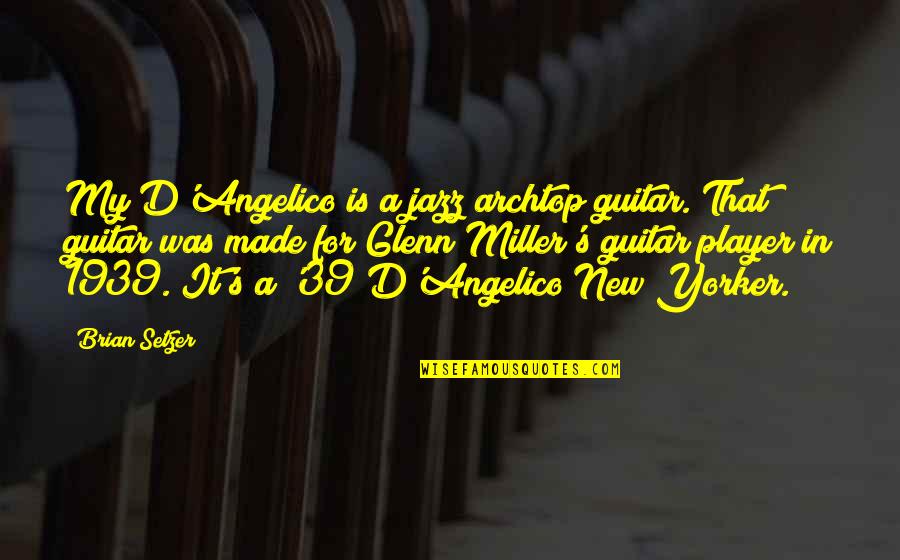 D/s Quotes By Brian Setzer: My D'Angelico is a jazz archtop guitar. That D/s Quotes By Brian Setzer: My D'Angelico is a jazz archtop guitar. That