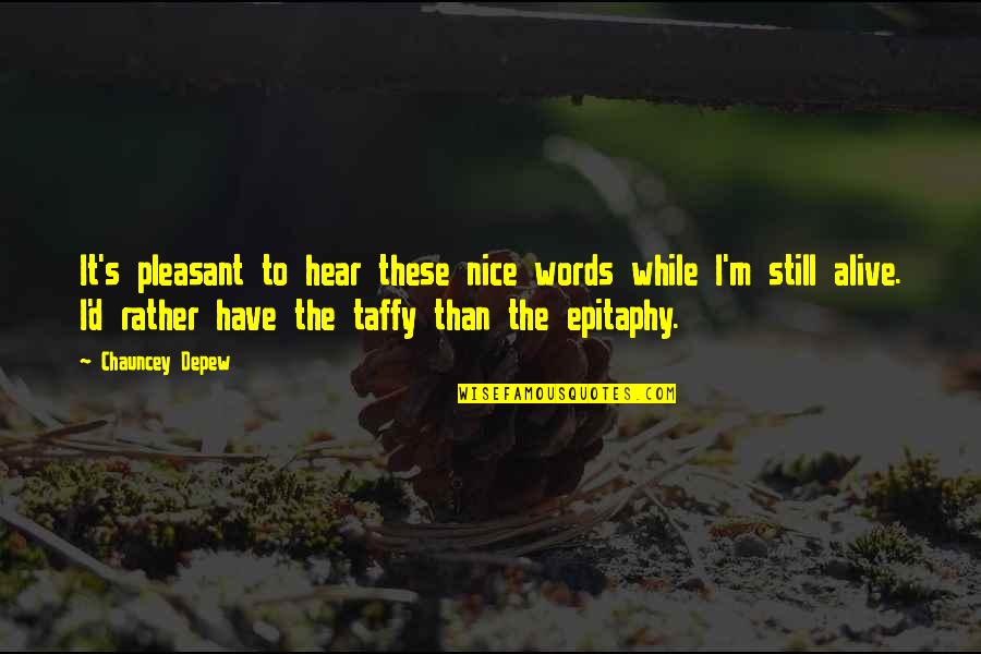 D/s Quotes By Chauncey Depew: It's pleasant to hear these nice words while D/s Quotes By Chauncey Depew: It's pleasant to hear these nice words while