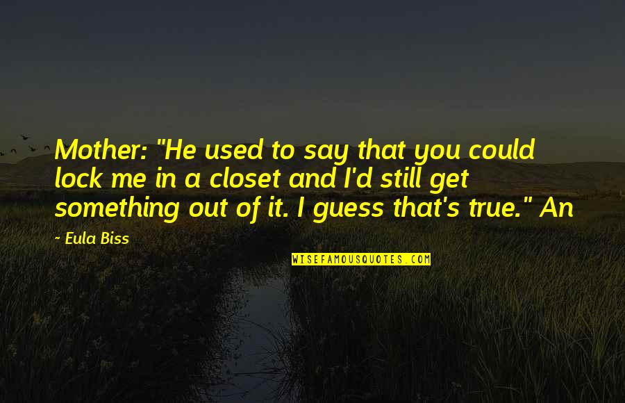 D/s Quotes By Eula Biss: Mother: "He used to say that you could D/s Quotes By Eula Biss: Mother: "He used to say that you could