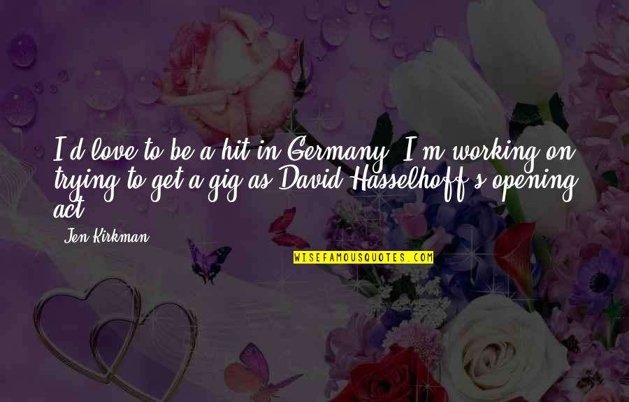 D/s Quotes By Jen Kirkman: I'd love to be a hit in Germany. D/s Quotes By Jen Kirkman: I'd love to be a hit in Germany.