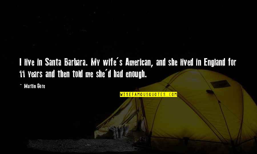 D/s Quotes By Martin Gore: I live in Santa Barbara. My wife's American, D/s Quotes By Martin Gore: I live in Santa Barbara. My wife's American,