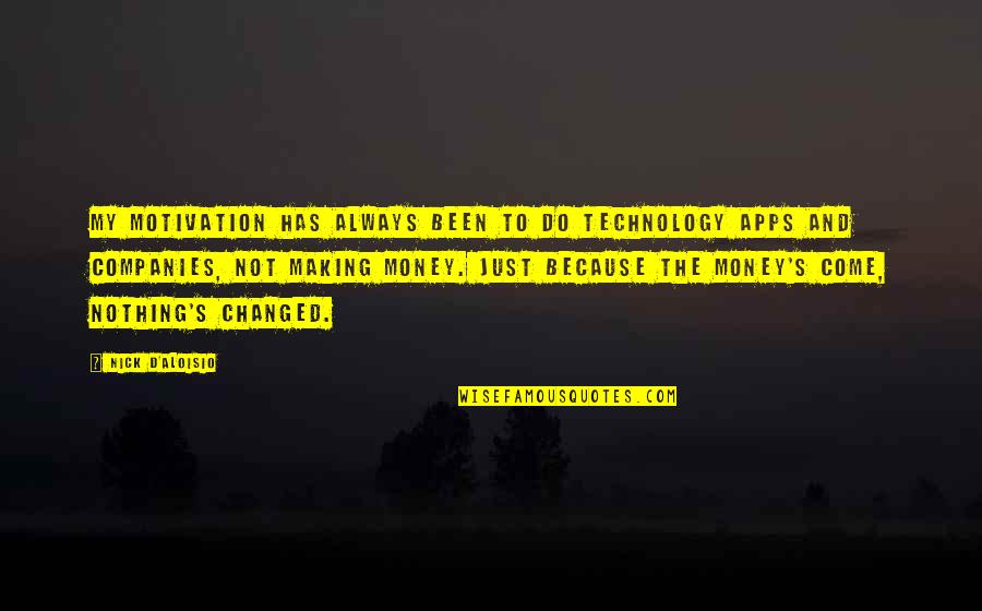 D/s Quotes By Nick D'Aloisio: My motivation has always been to do technology D/s Quotes By Nick D'Aloisio: My motivation has always been to do technology