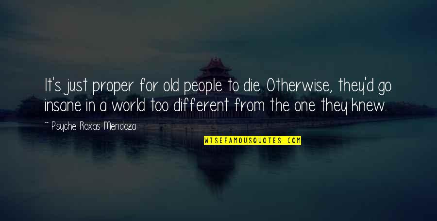 D/s Quotes By Psyche Roxas-Mendoza: It's just proper for old people to die. D/s Quotes By Psyche Roxas-Mendoza: It's just proper for old people to die.