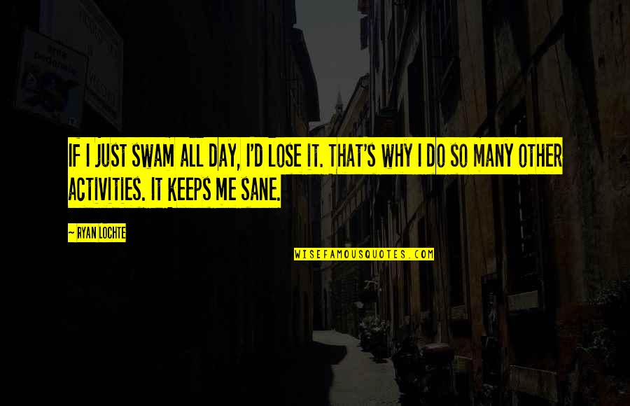 D/s Quotes By Ryan Lochte: If I just swam all day, I'd lose D/s Quotes By Ryan Lochte: If I just swam all day, I'd lose