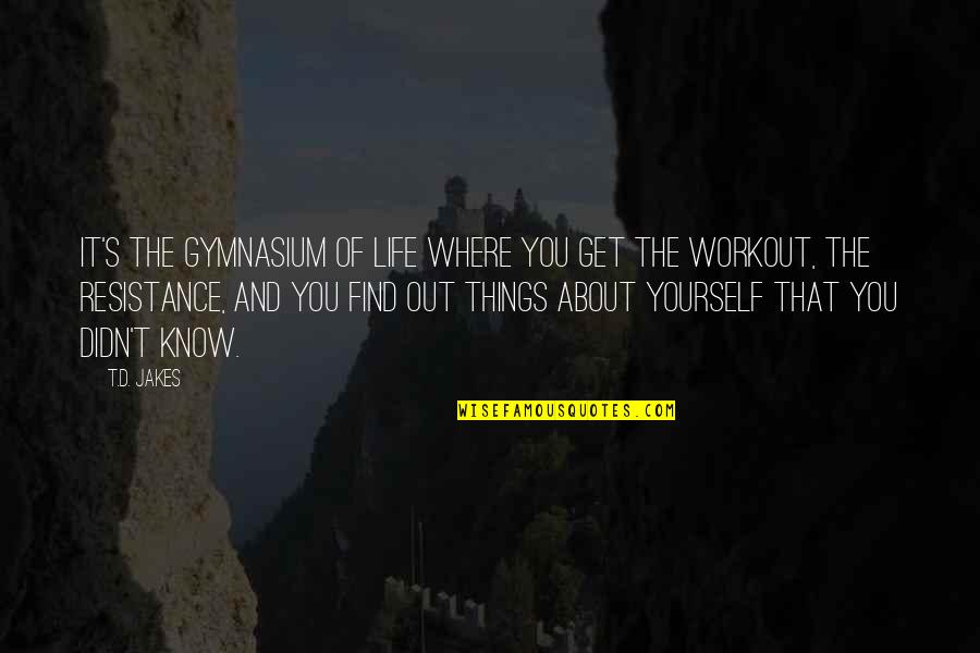 D/s Quotes By T.D. Jakes: It's the gymnasium of life where you get D/s Quotes By T.D. Jakes: It's the gymnasium of life where you get