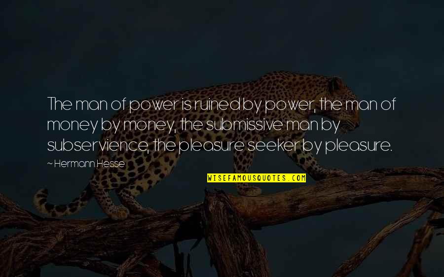 D/s Submissive Quotes By Hermann Hesse: The man of power is ruined by power,