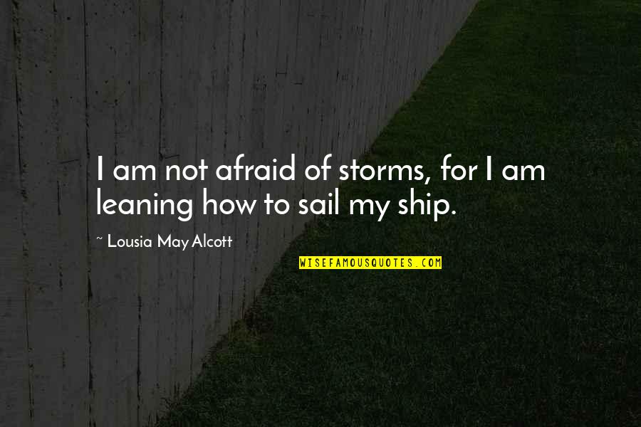D Savantage Quotes By Lousia May Alcott: I am not afraid of storms, for I D Savantage Quotes By Lousia May Alcott: I am not afraid of storms, for I