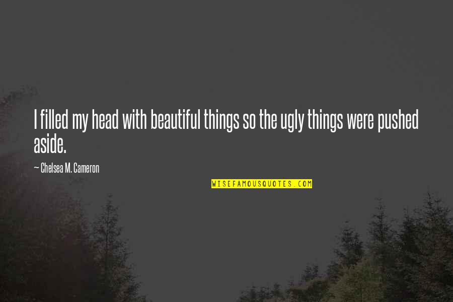 D Sint Resser Quelquun Quotes By Chelsea M. Cameron: I filled my head with beautiful things so