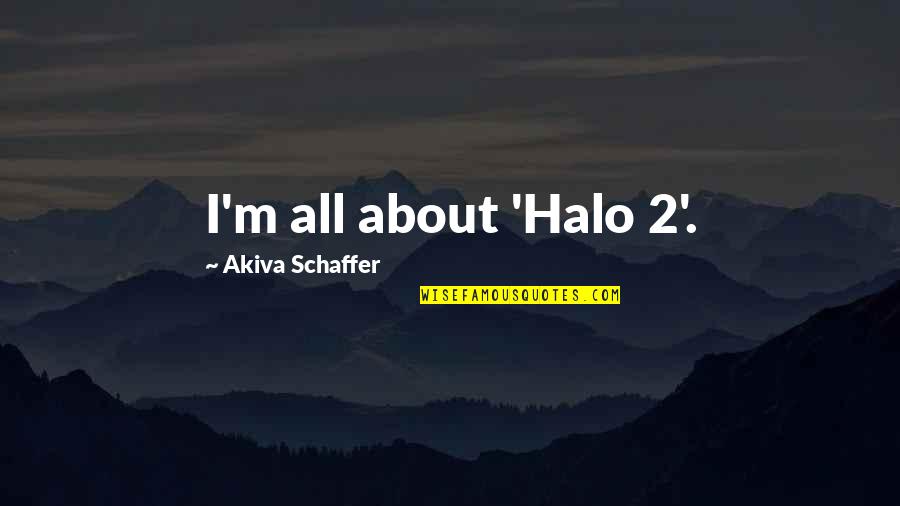 D Sir Es Baby Quotes By Akiva Schaffer: I'm all about 'Halo 2'. D Sir Es Baby Quotes By Akiva Schaffer: I'm all about 'Halo 2'.