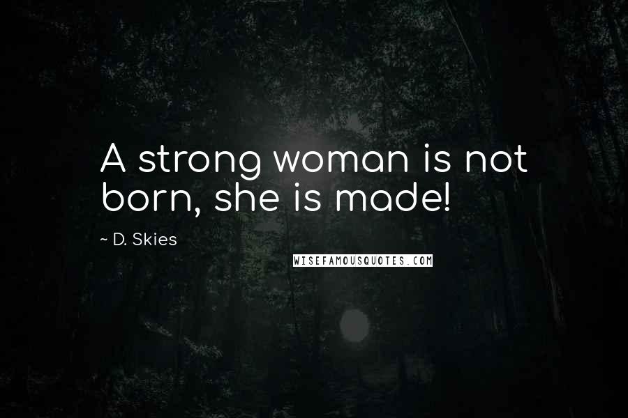 D. Skies quotes: A strong woman is not born, she is made!
