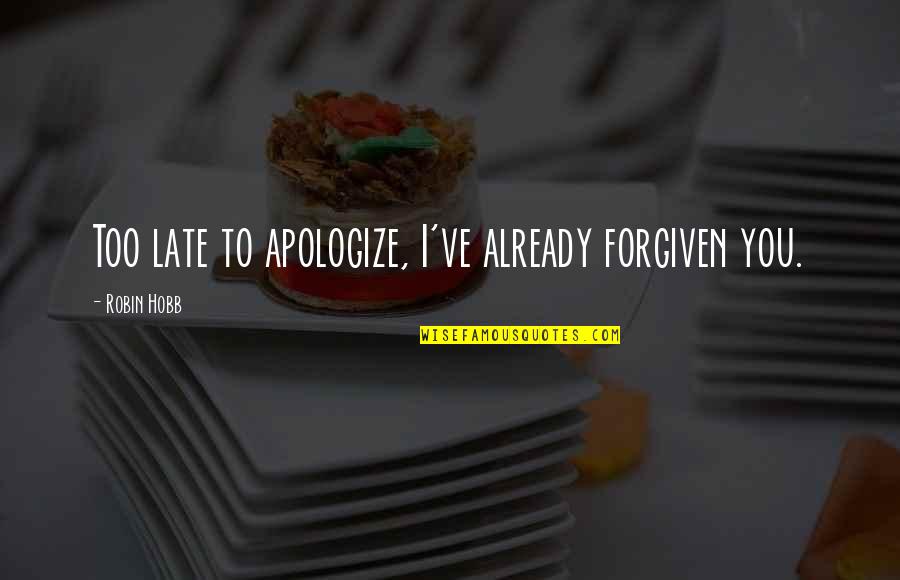 D Subbarao Quotes By Robin Hobb: Too late to apologize, I've already forgiven you.