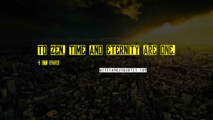 D.T. Suzuki quotes: To Zen, time and eternity are one.