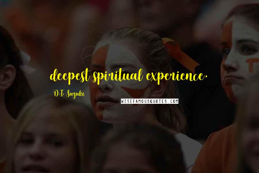 D.T. Suzuki quotes: deepest spiritual experience.