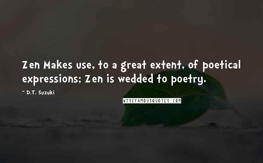 D.T. Suzuki quotes: Zen Makes use, to a great extent, of poetical expressions; Zen is wedded to poetry.