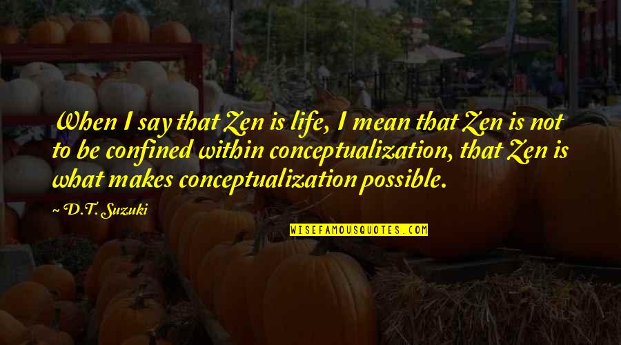 D T Suzuki Quotes By D.T. Suzuki: When I say that Zen is life, I