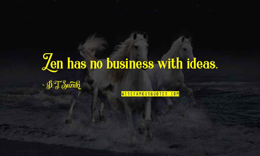 D T Suzuki Quotes By D.T. Suzuki: Zen has no business with ideas.