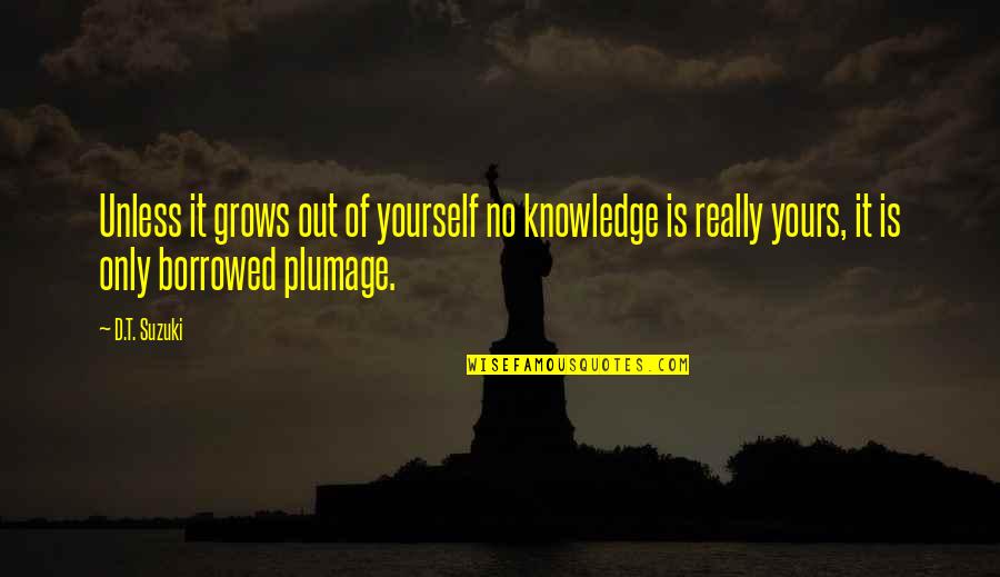 D T Suzuki Quotes By D.T. Suzuki: Unless it grows out of yourself no knowledge