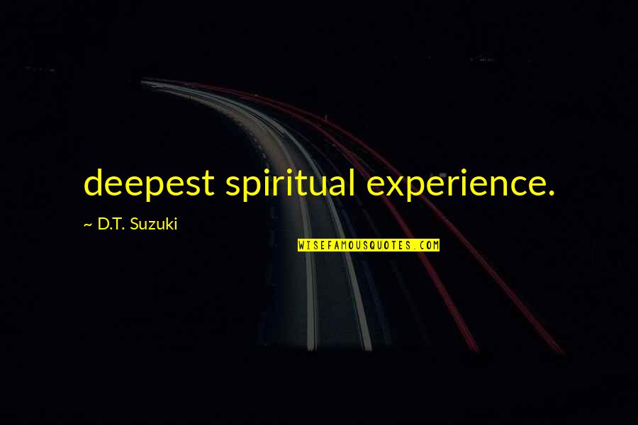 D T Suzuki Quotes By D.T. Suzuki: deepest spiritual experience.