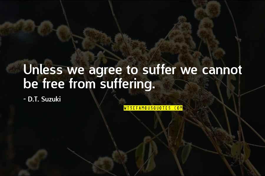 D T Suzuki Quotes By D.T. Suzuki: Unless we agree to suffer we cannot be