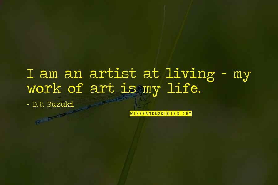 D T Suzuki Quotes By D.T. Suzuki: I am an artist at living - my