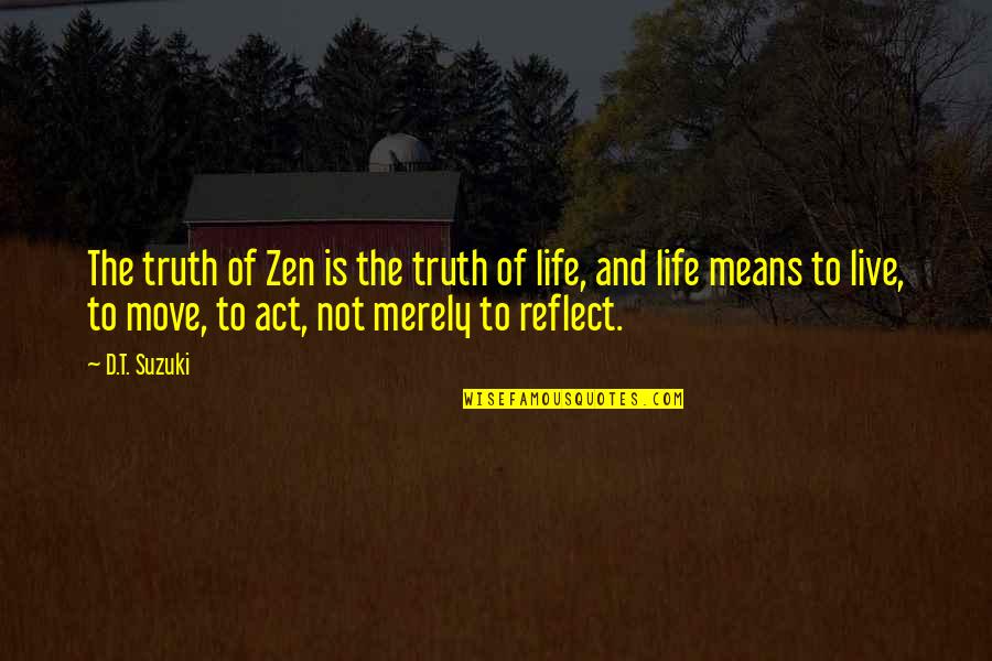 D T Suzuki Quotes By D.T. Suzuki: The truth of Zen is the truth of