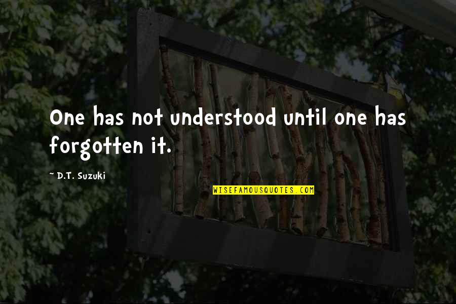 D T Suzuki Quotes By D.T. Suzuki: One has not understood until one has forgotten