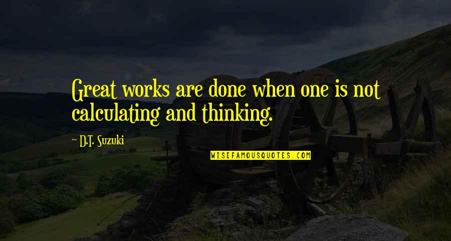 D T Suzuki Quotes By D.T. Suzuki: Great works are done when one is not