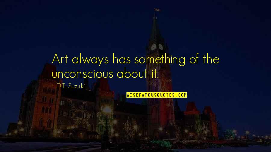 D T Suzuki Quotes By D.T. Suzuki: Art always has something of the unconscious about