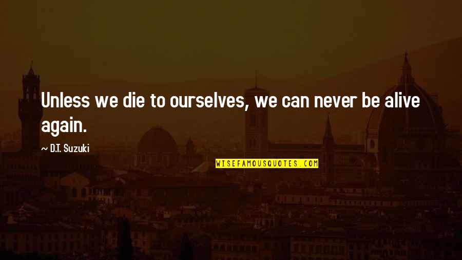 D T Suzuki Quotes By D.T. Suzuki: Unless we die to ourselves, we can never