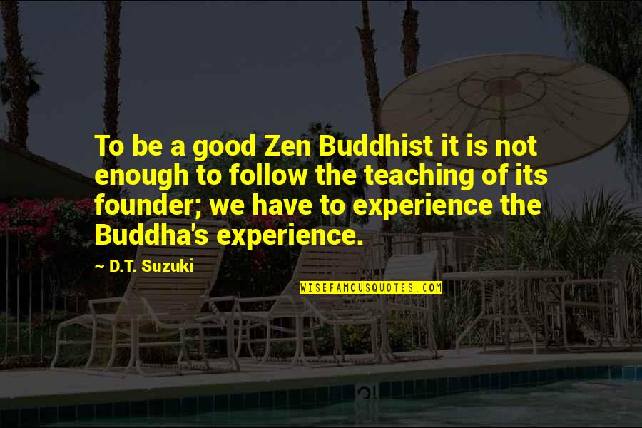 D T Suzuki Quotes By D.T. Suzuki: To be a good Zen Buddhist it is