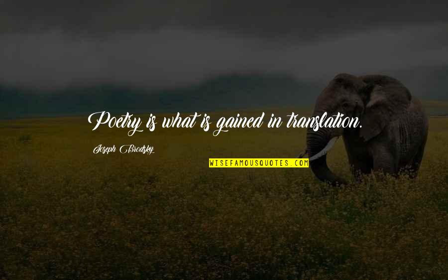 D T Translations Quotes By Joseph Brodsky: Poetry is what is gained in translation. D T Translations Quotes By Joseph Brodsky: Poetry is what is gained in translation.