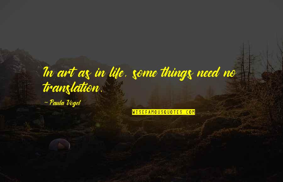 D T Translations Quotes By Paula Vogel: In art as in life, some things need D T Translations Quotes By Paula Vogel: In art as in life, some things need