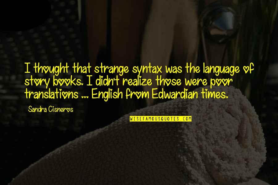 D T Translations Quotes By Sandra Cisneros: I thought that strange syntax was the language D T Translations Quotes By Sandra Cisneros: I thought that strange syntax was the language