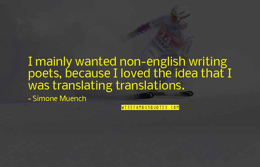 D T Translations Quotes By Simone Muench: I mainly wanted non-english writing poets, because I D T Translations Quotes By Simone Muench: I mainly wanted non-english writing poets, because I