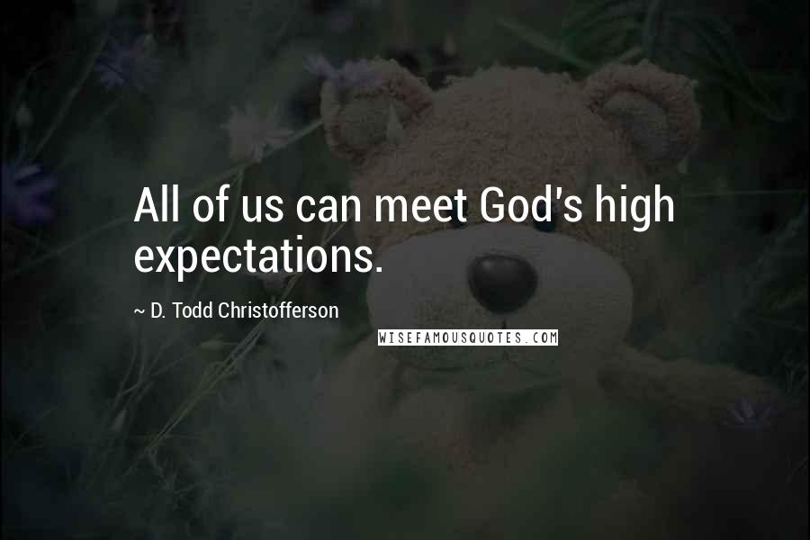 D. Todd Christofferson quotes: All of us can meet God's high expectations.