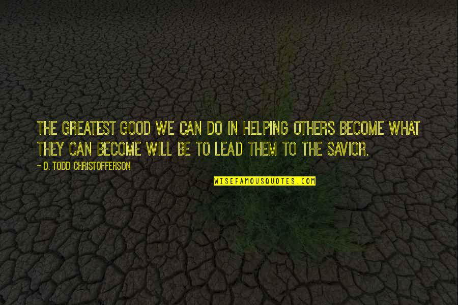 D Todd Christofferson Quotes By D. Todd Christofferson: The greatest good we can do in helping D Todd Christofferson Quotes By D. Todd Christofferson: The greatest good we can do in helping