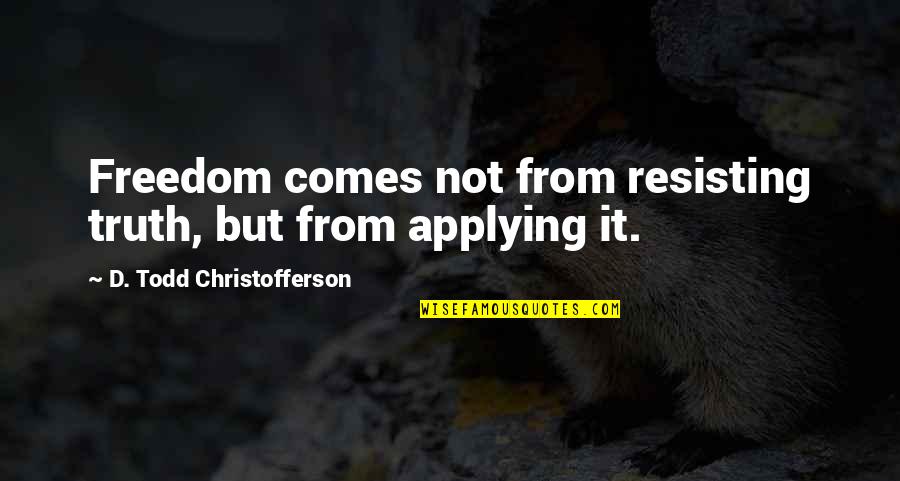 D Todd Christofferson Quotes By D. Todd Christofferson: Freedom comes not from resisting truth, but from D Todd Christofferson Quotes By D. Todd Christofferson: Freedom comes not from resisting truth, but from