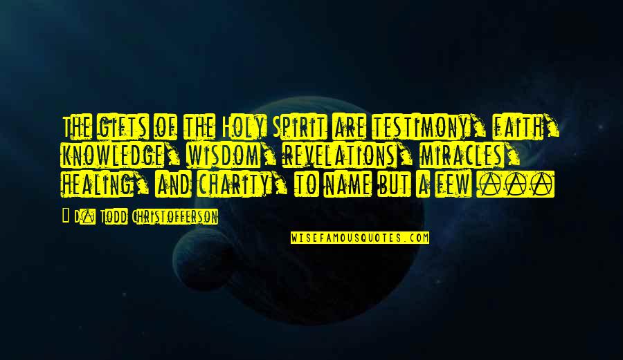 D Todd Christofferson Quotes By D. Todd Christofferson: The gifts of the Holy Spirit are testimony, D Todd Christofferson Quotes By D. Todd Christofferson: The gifts of the Holy Spirit are testimony,