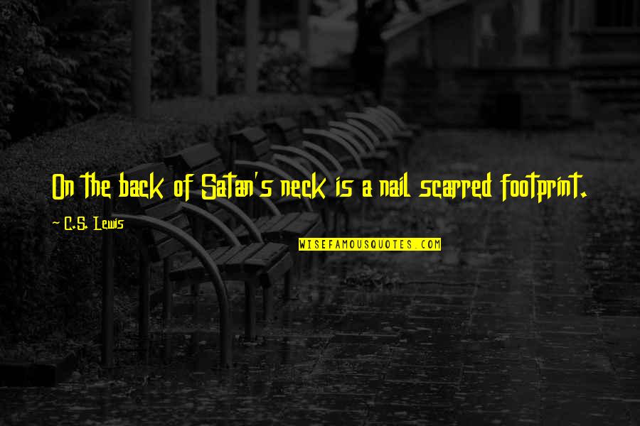 D V Nails Quotes By C.S. Lewis: On the back of Satan's neck is a