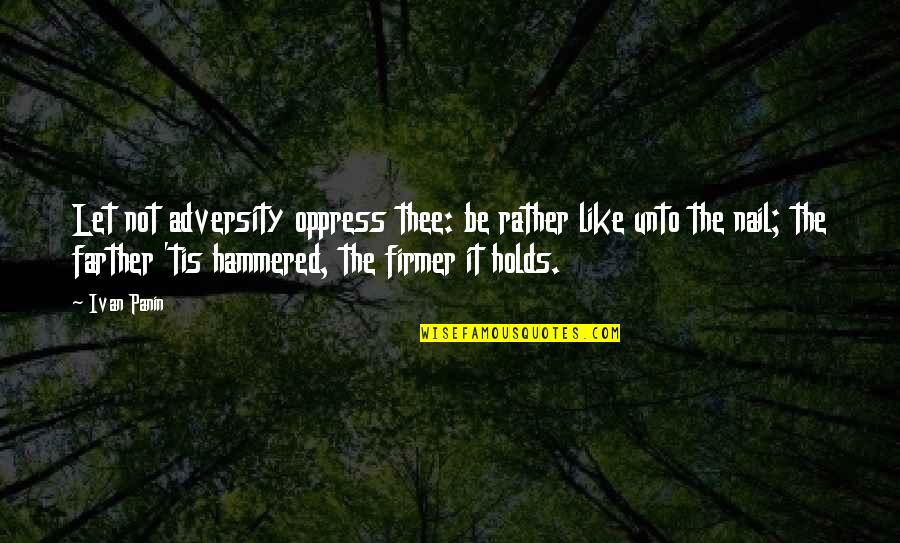 D V Nails Quotes By Ivan Panin: Let not adversity oppress thee: be rather like D V Nails Quotes By Ivan Panin: Let not adversity oppress thee: be rather like