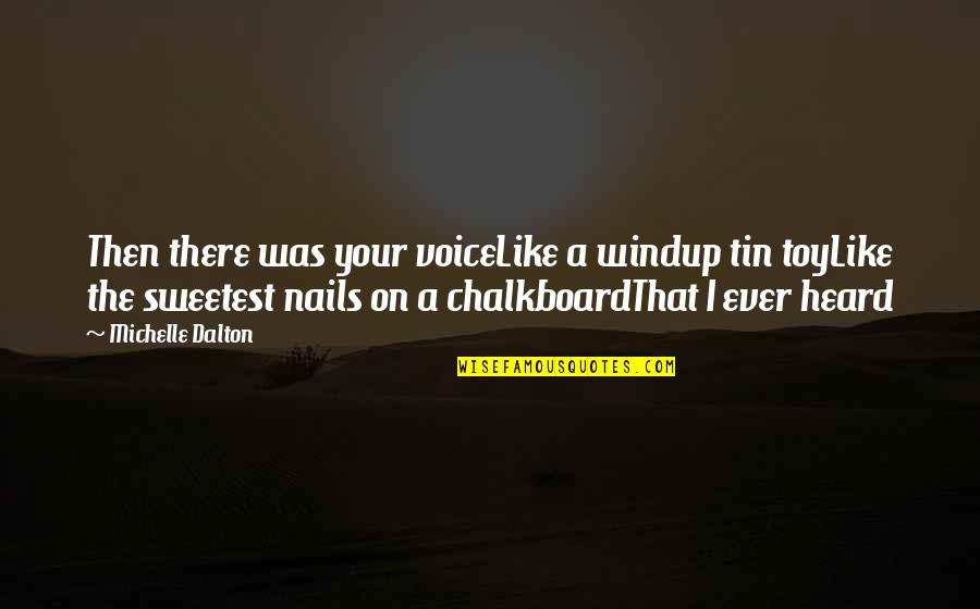 D V Nails Quotes By Michelle Dalton: Then there was your voiceLike a windup tin D V Nails Quotes By Michelle Dalton: Then there was your voiceLike a windup tin