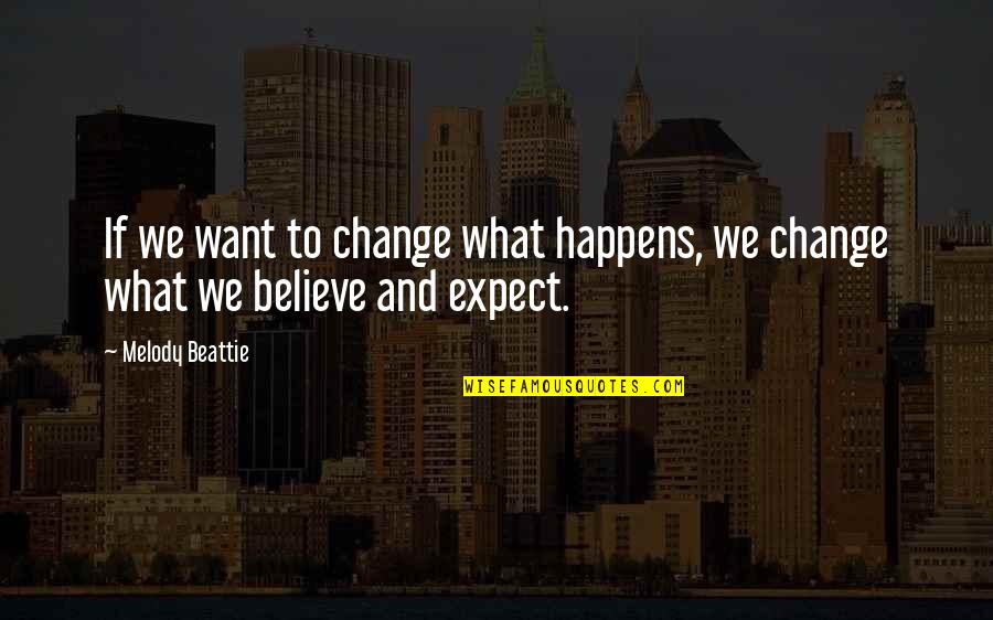 D Va Quotes By Melody Beattie: If we want to change what happens, we
