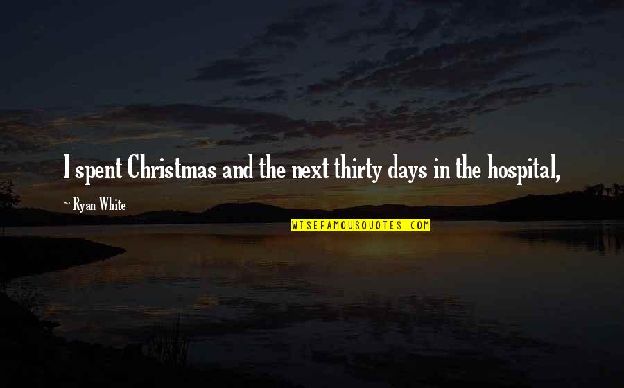 D Velopper 4e Quotes By Ryan White: I spent Christmas and the next thirty days