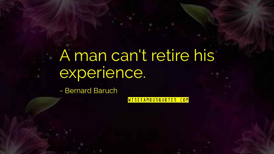 D Vidh Zy G Bor Quotes By Bernard Baruch: A man can't retire his experience. D Vidh Zy G Bor Quotes By Bernard Baruch: A man can't retire his experience.