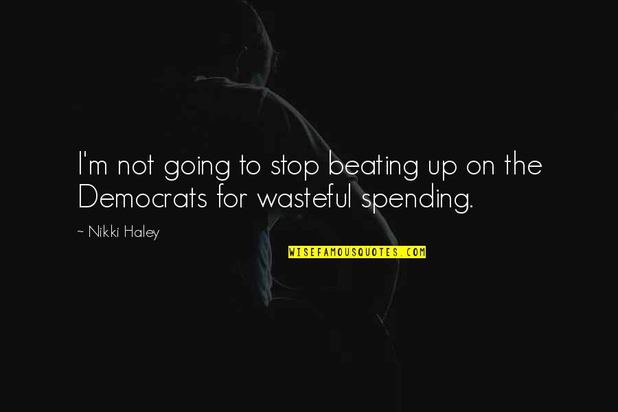 D Vidh Zy G Bor Quotes By Nikki Haley: I'm not going to stop beating up on