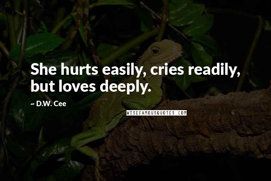 D.W. Cee quotes: She hurts easily, cries readily, but loves deeply.
