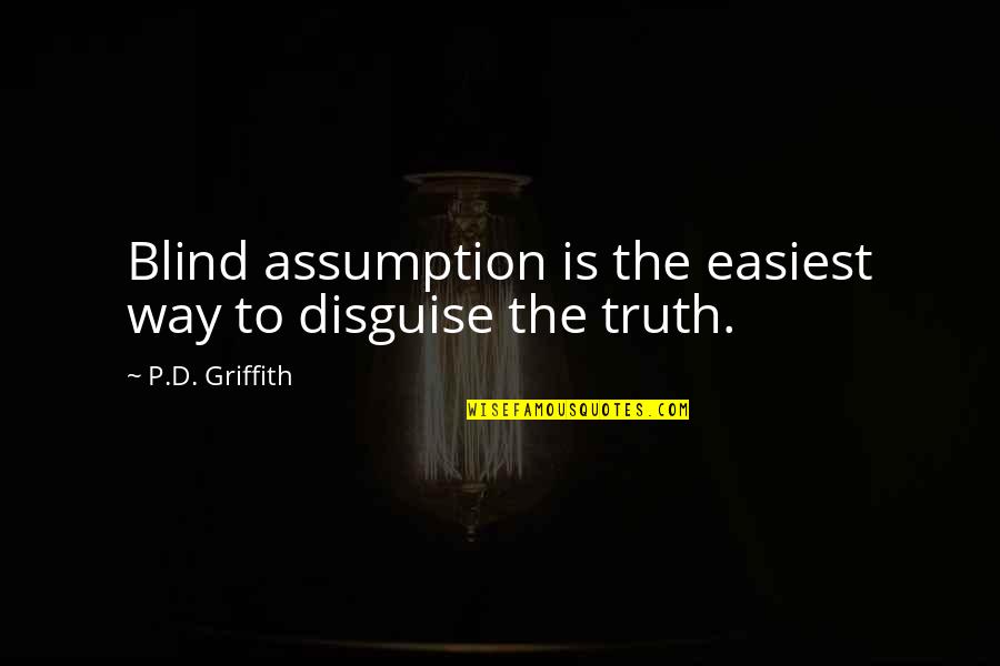 D.w. Griffith Quotes By P.D. Griffith: Blind assumption is the easiest way to disguise
