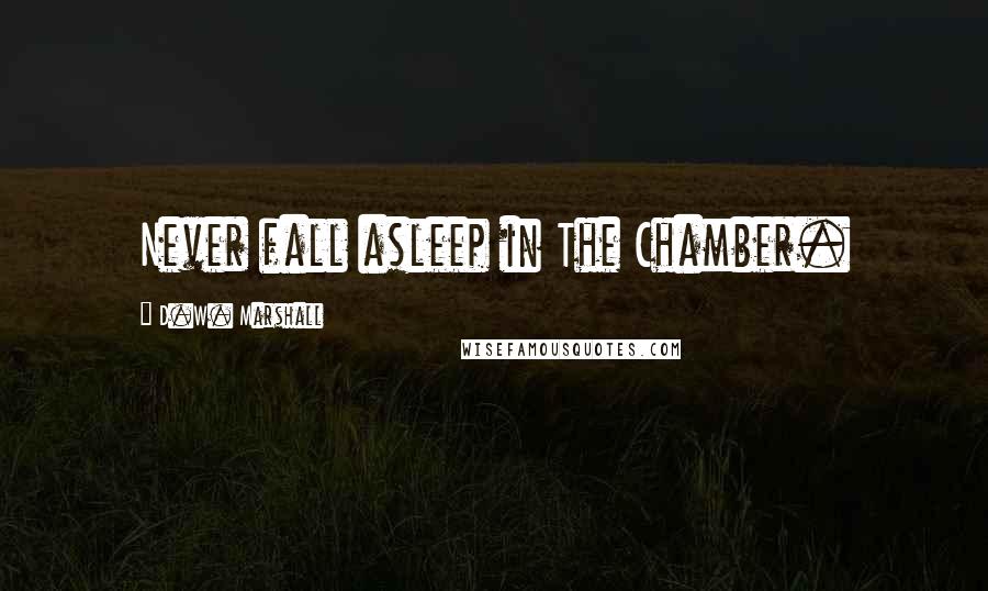D.W. Marshall quotes: Never fall asleep in The Chamber.