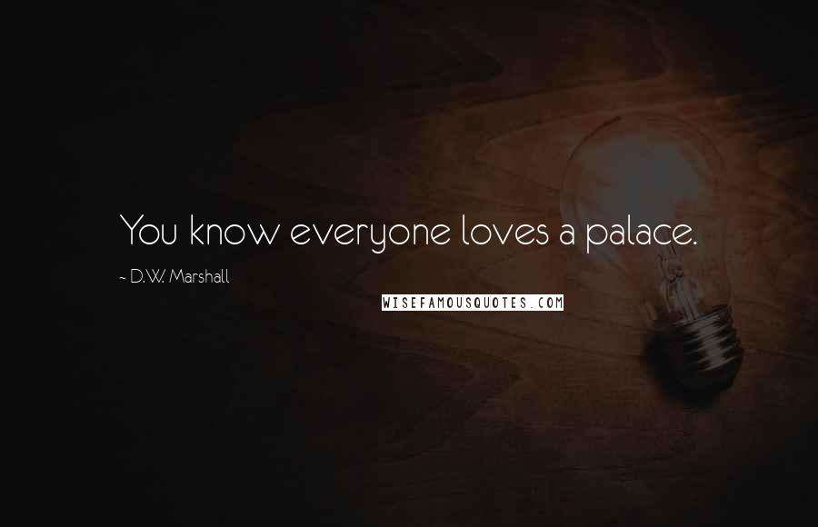 D.W. Marshall quotes: You know everyone loves a palace.